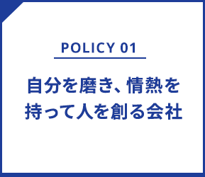 policy01 自分を磨き、情熱を持って人を創る会社