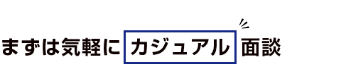 まずは気軽に カジュアル 面談